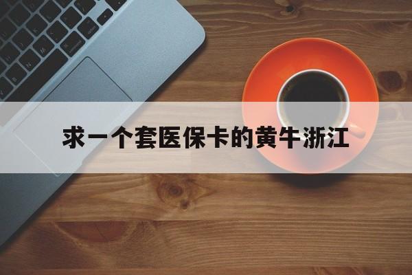 昌都关于求一个套医保卡的黄牛浙江的信息