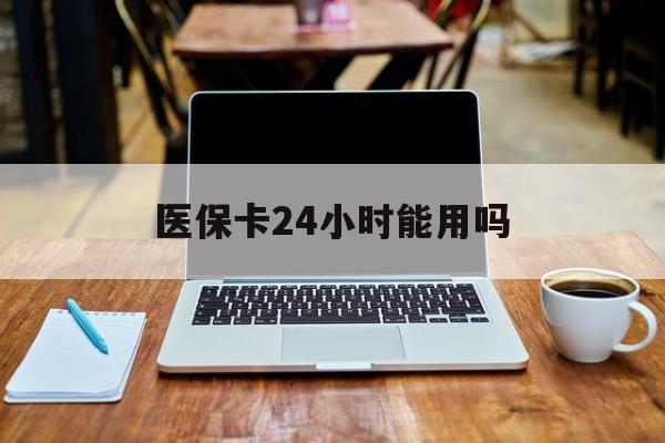 昌都最新医保卡24小时能用吗方法分析(最方便真实的昌都医保24小时内不报销吗方法)