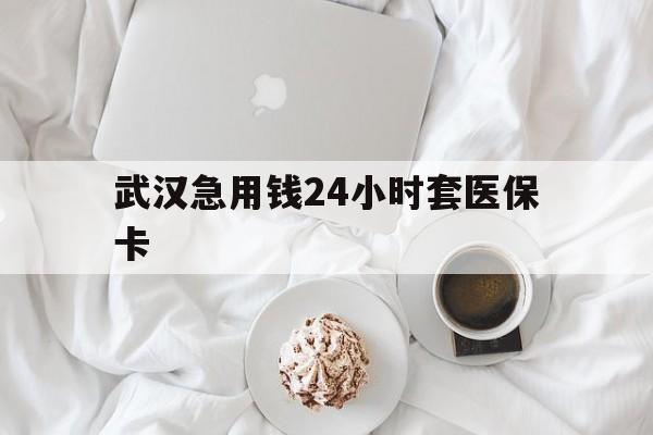 昌都最新武汉急用钱24小时套医保卡方法分析(最方便真实的昌都什么药店愿意给你套医保卡方法)